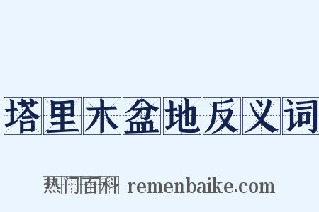 塔里木盆地反义词是什么意思的图片